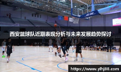 西安篮球队近期表现分析与未来发展趋势探讨